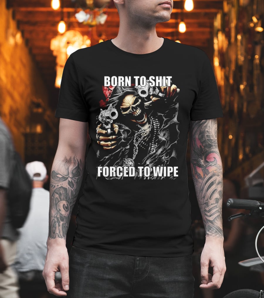 Born To Shit Forced To Wipe Skeleton T-Shirt