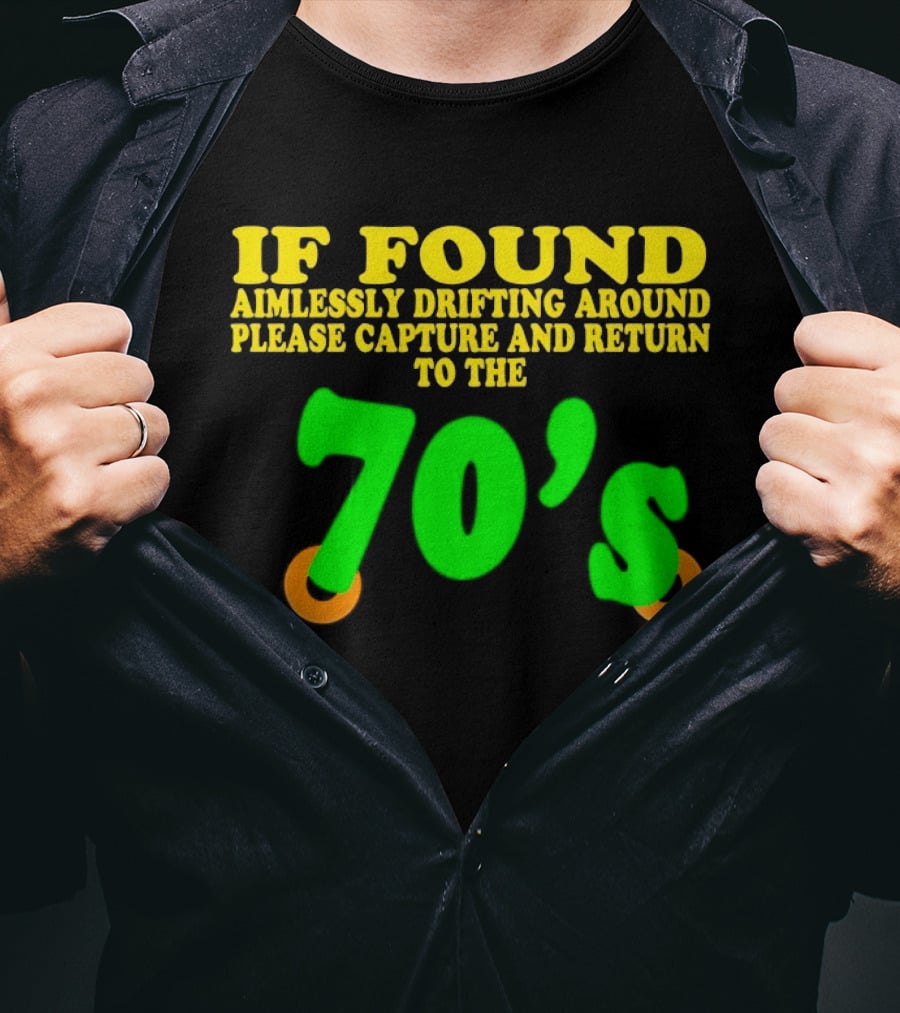 IF FOUND Aimlessly Drifting Around Please Capture And Return To The 70's T-Shirt