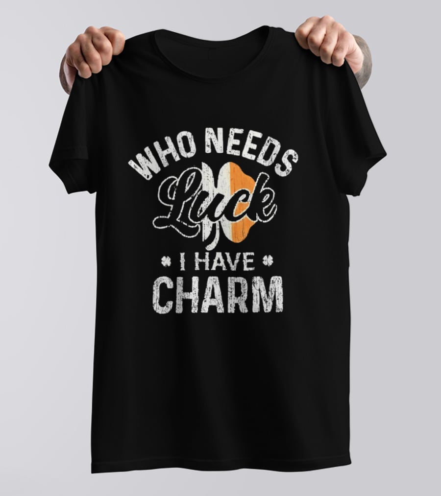 Who Needs Luck I Have Charm Irish Flag St Patrick's Day T-Shirt