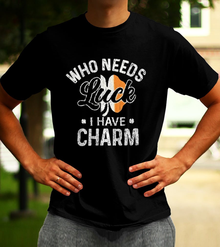 Who Needs Luck I Have Charm Irish Flag St Patrick's Day T-Shirt
