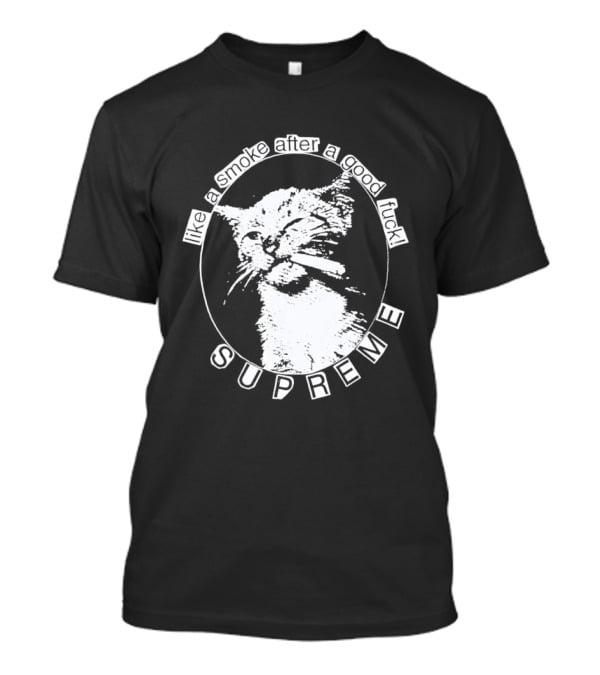 Cat Like A Smoke After A Good Fuck SUPREME T-Shirt