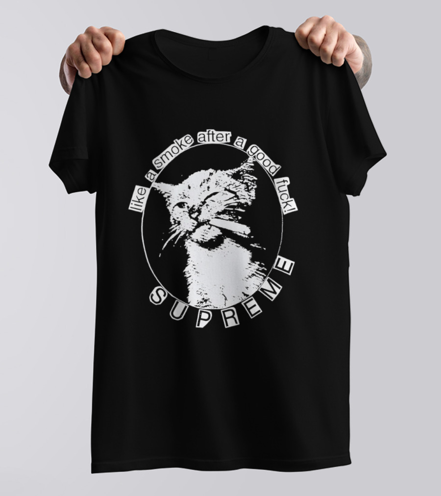Cat Like A Smoke After A Good Fuck SUPREME T-Shirt