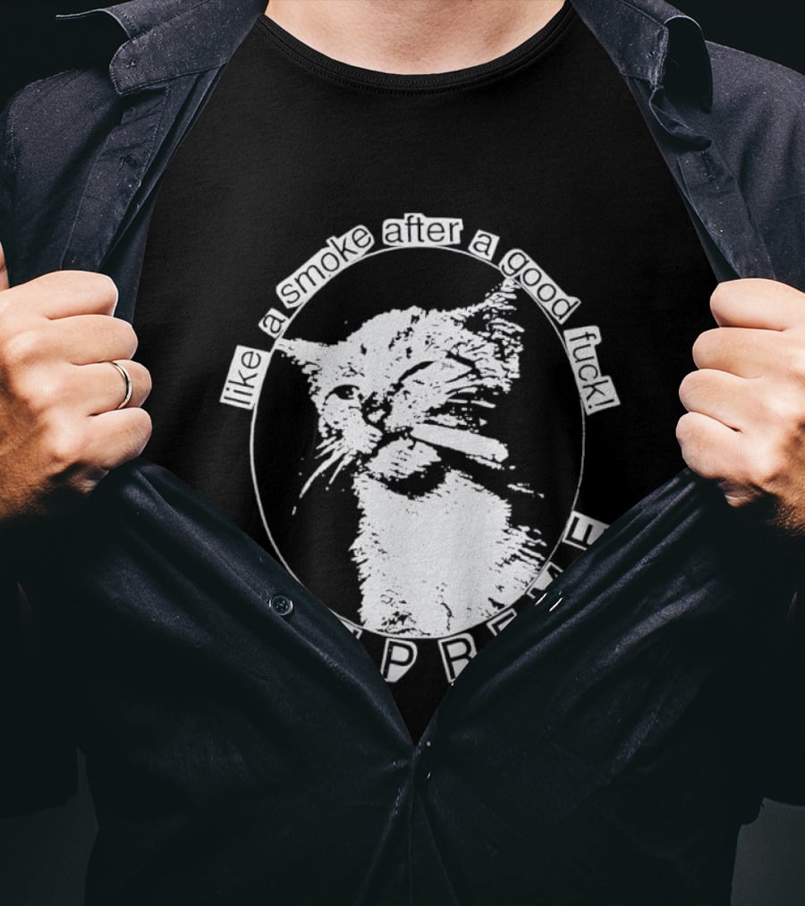 Cat Like A Smoke After A Good Fuck SUPREME T-Shirt