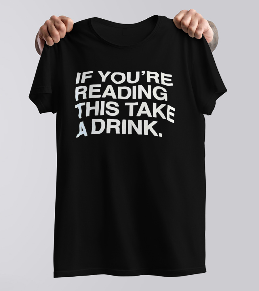 If You're Reading This Take A Drink Bold White T-Shirt