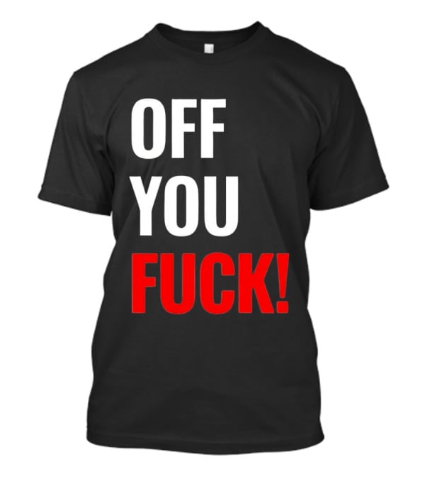 Off You Fuck T-Shirt