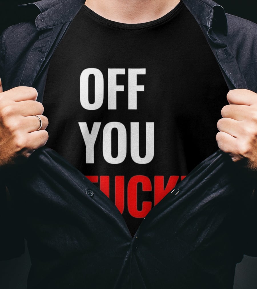 Off You Fuck T-Shirt