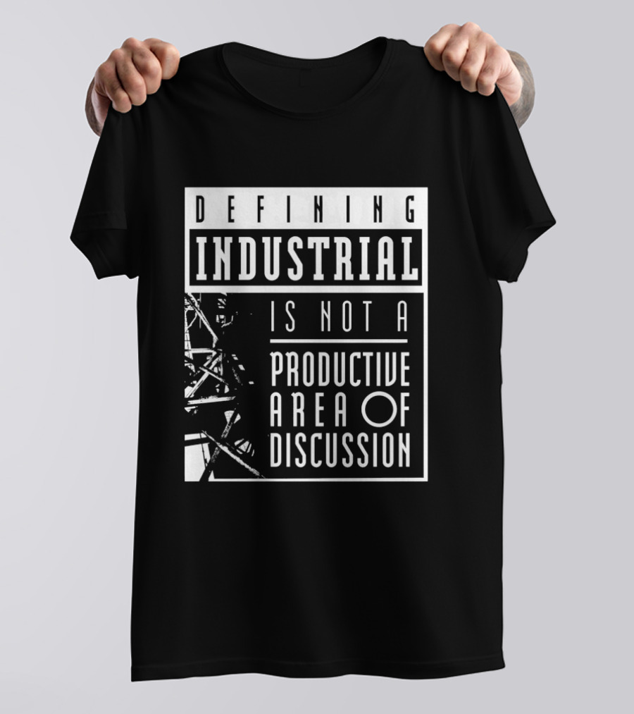 Defihing Industrial Is Not A Productive Area Of Discussion T-Shirt