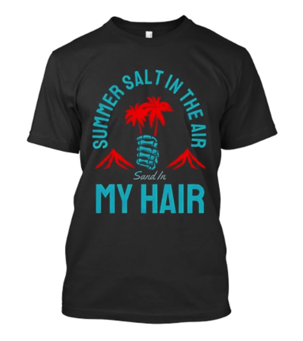 Summer Salt In The Air Sand In My Hair Tropical Vibes Palm Trees T-Shirt