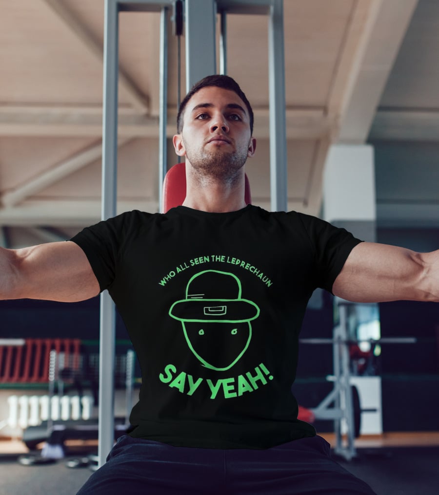 Who All Seen The Leprechaun Say Yeah St. Patrick's Day Fun Green Hat T-Shirt