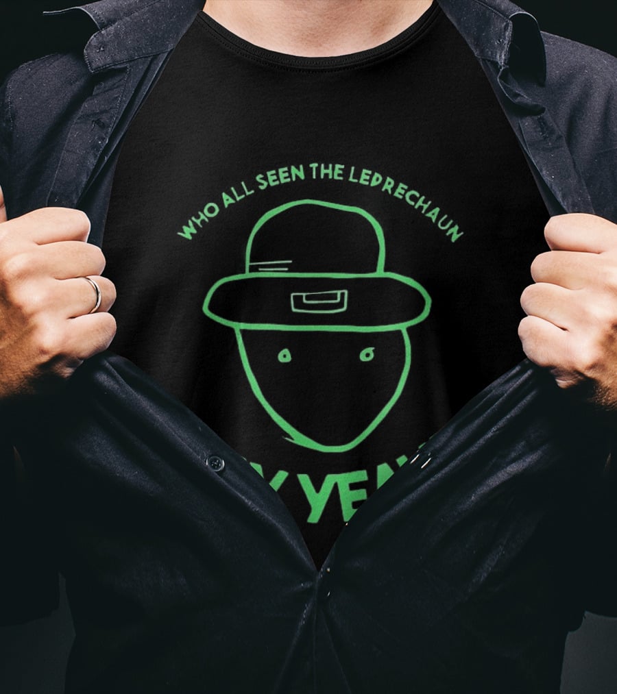 Who All Seen The Leprechaun Say Yeah St. Patrick's Day Fun Green Hat T-Shirt