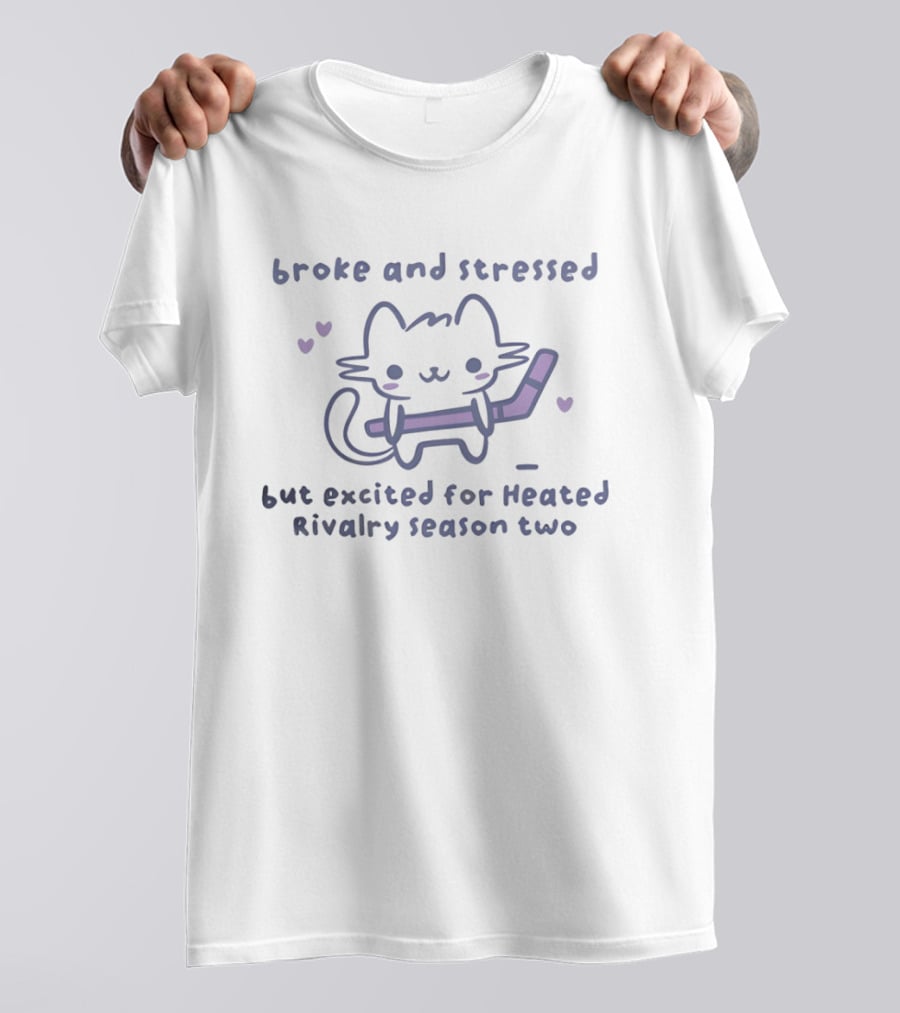 Broke And Stressed Cat Excited For Heated Rivalry Season Two T-Shirt