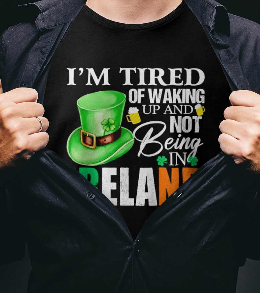 I'm Tired Of Waking Up And Not Being In Ireland St. Patrick's Day Green Hat Beer T-Shirt