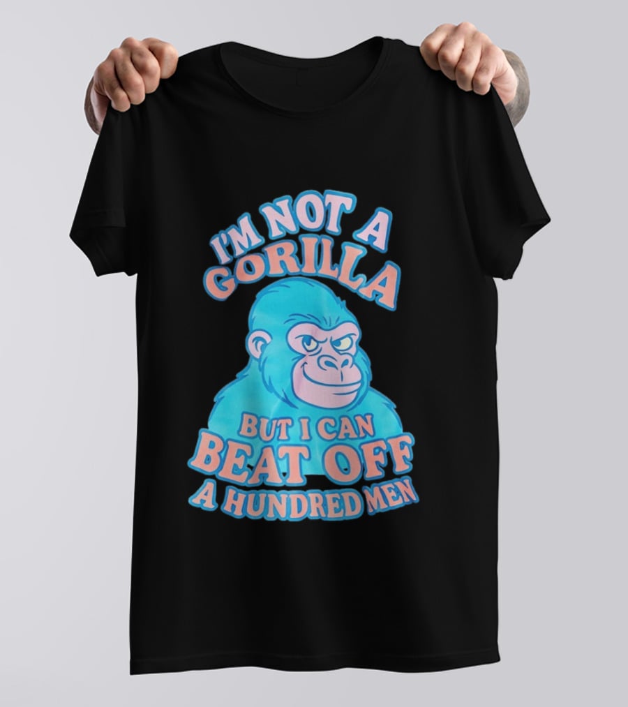 I'm Not A Gorilla But I Can Beat Off A Hundred Men Monkey T-Shirt