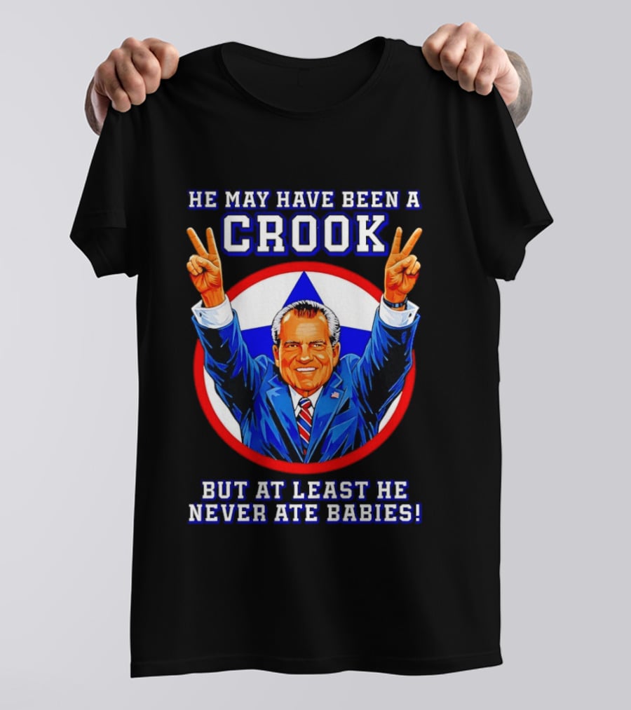 He May Have Been A Crook But At Least He Never Ate Babies Nixon V Sign T-Shirt