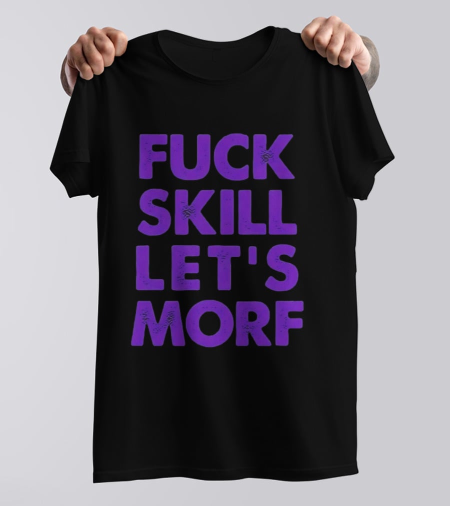 F*ck Skill Lets Morph T-Shirt