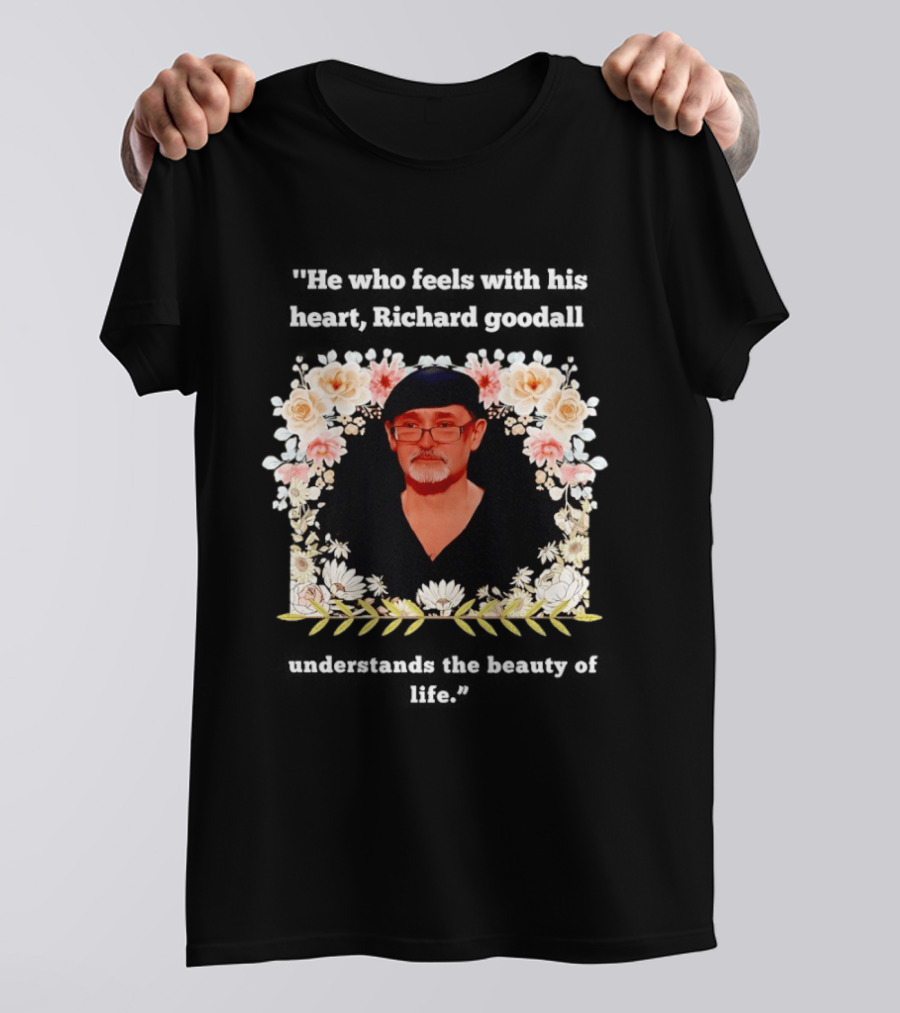 He Who Feels With His Heart Richard Goodall Understands The Beauty Of Life Floral T-Shirt