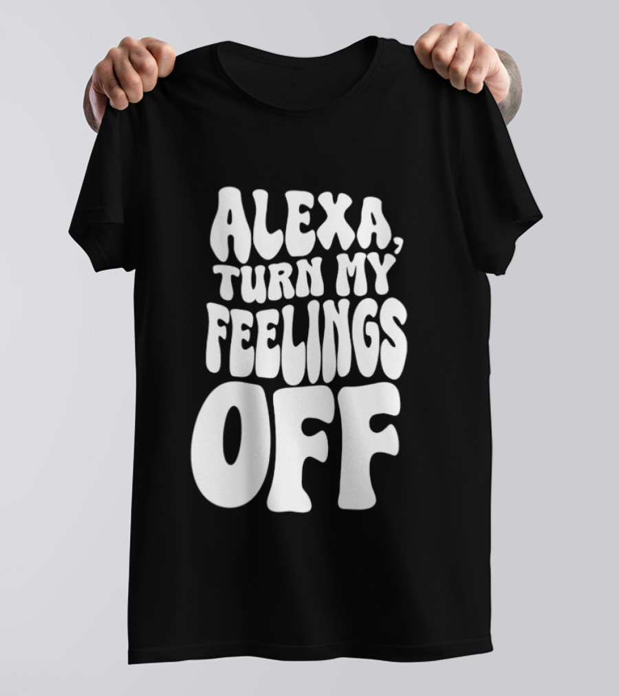 Alexa Turn My Feelings Off T-Shirt