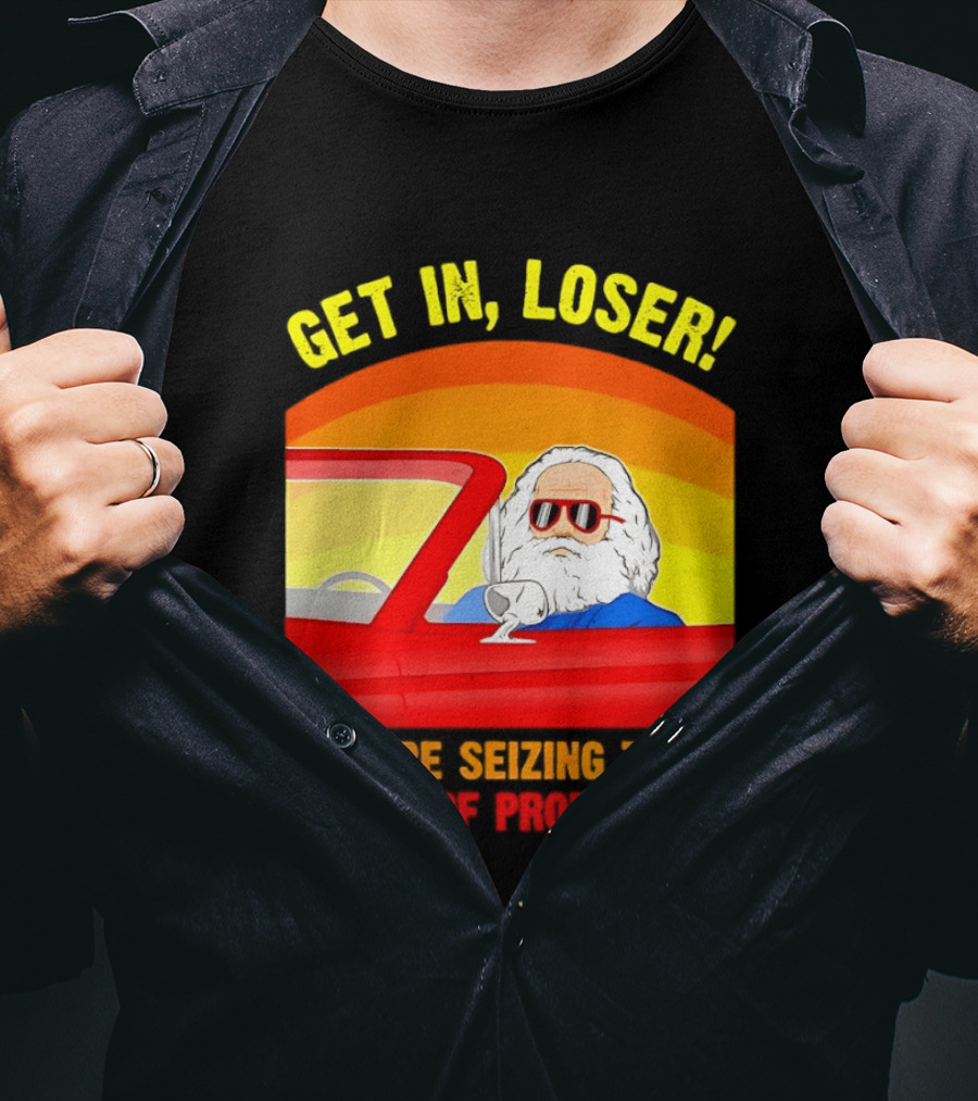 Get In Loser Karl Marx Driving Red Car Seizing The Means Of Production T-Shirt