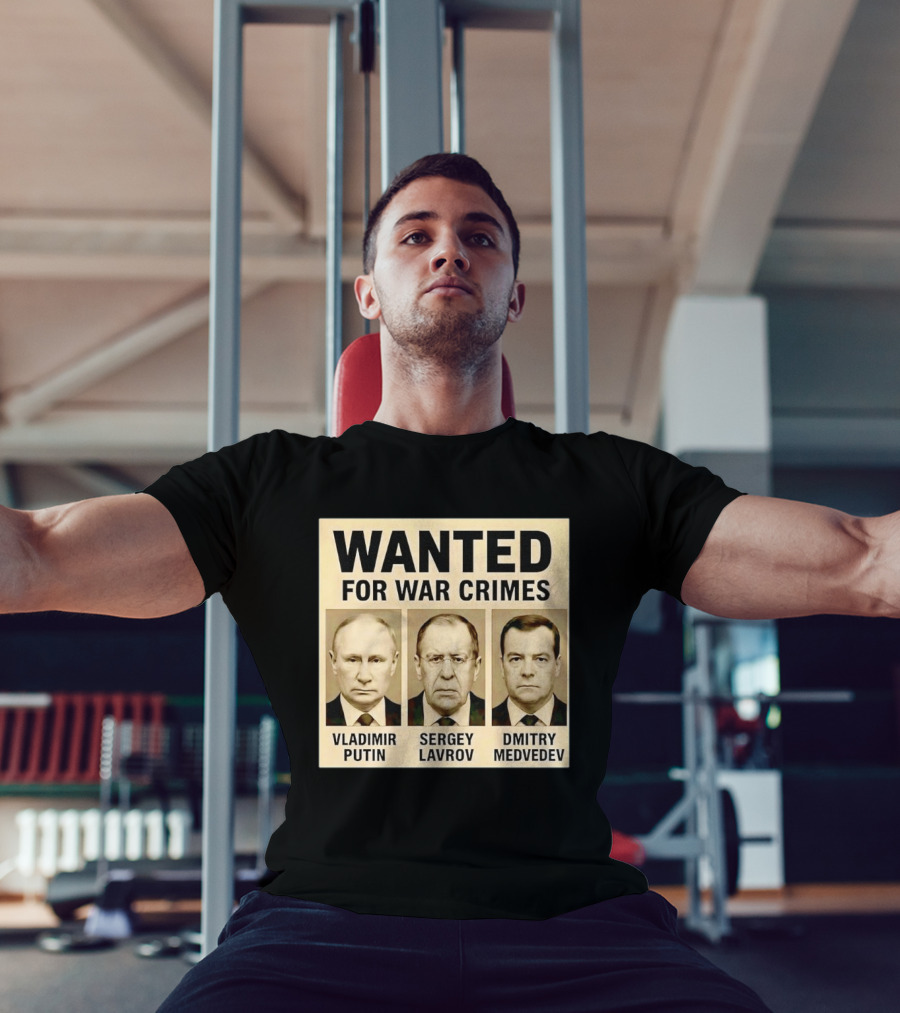 Wanted For War Crimes Vladimir Putin Sergey Lavrov Dmitry Medvedev T-Shirt