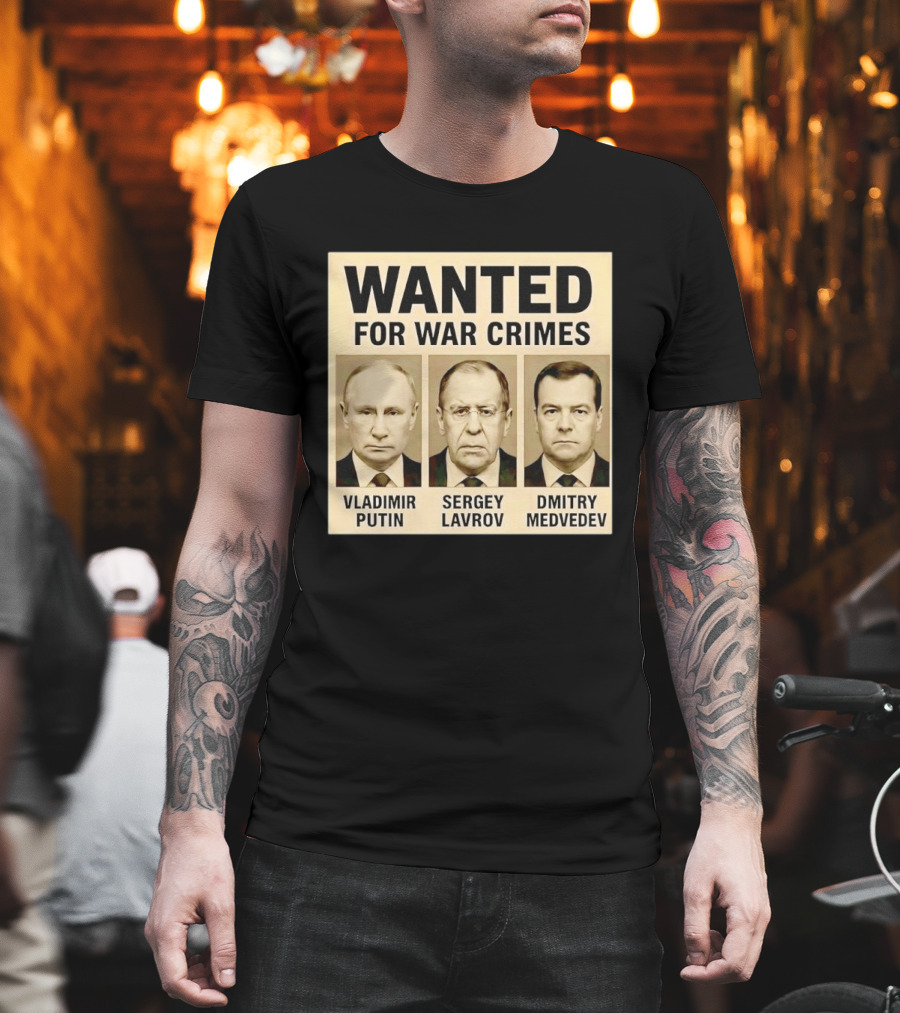Wanted For War Crimes Vladimir Putin Sergey Lavrov Dmitry Medvedev T-Shirt