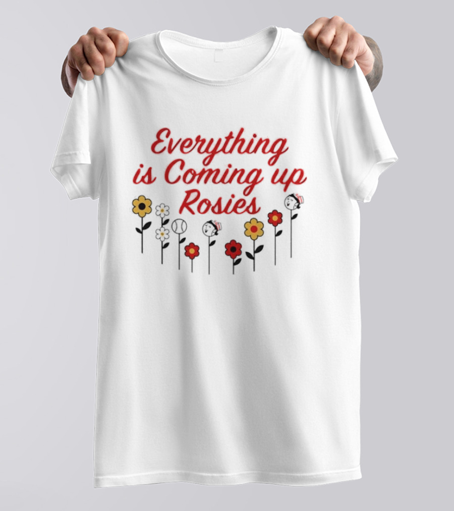 Everything Is Coming Up Rosies Flower T-Shirt