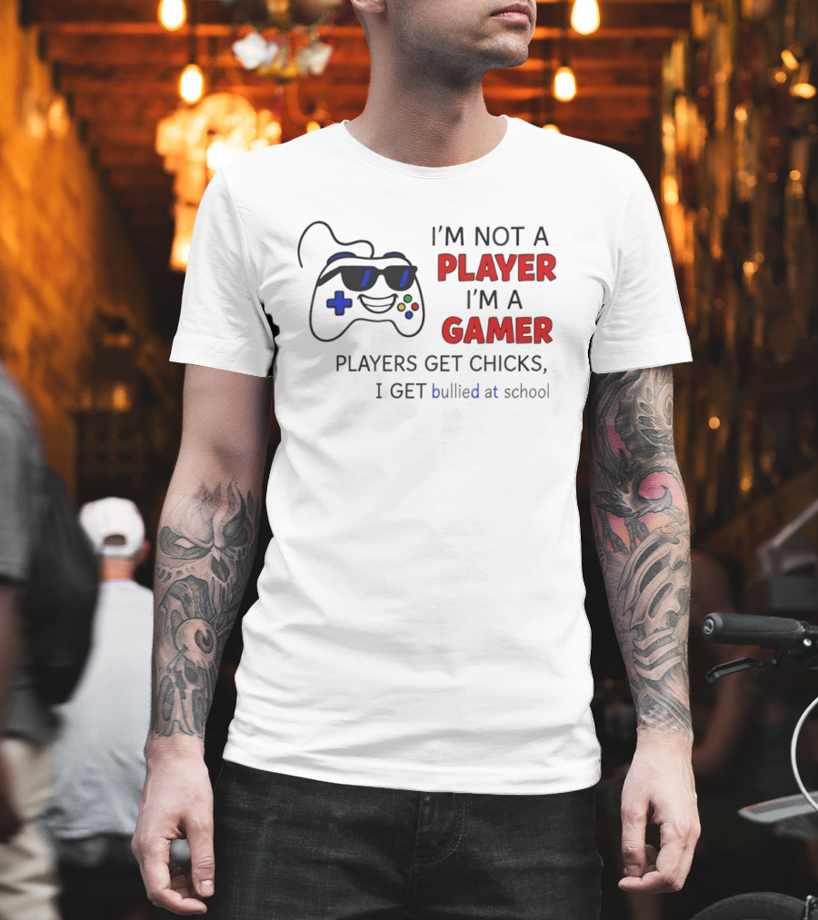 I'm Not A Player I'm A Gamer Players Get Chicks I Get Bullied At School Gamepad T-Shirt