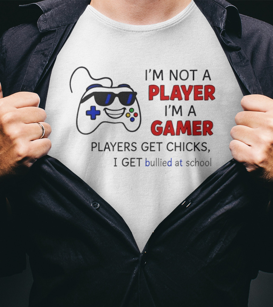 I'm Not A Player I'm A Gamer Players Get Chicks I Get Bullied At School Gamepad T-Shirt