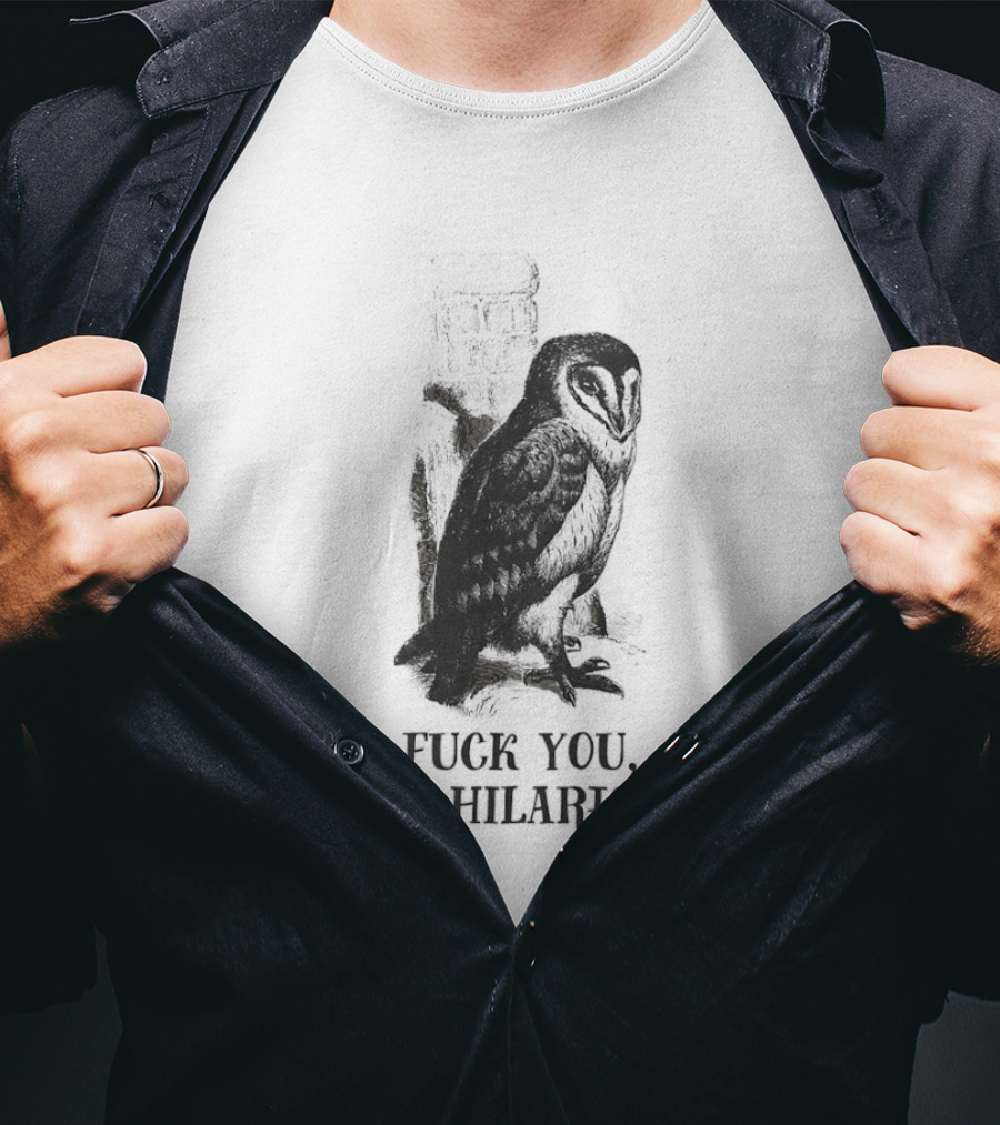 Barn Owl Fuck You I'm Hilarious T-Shirt
