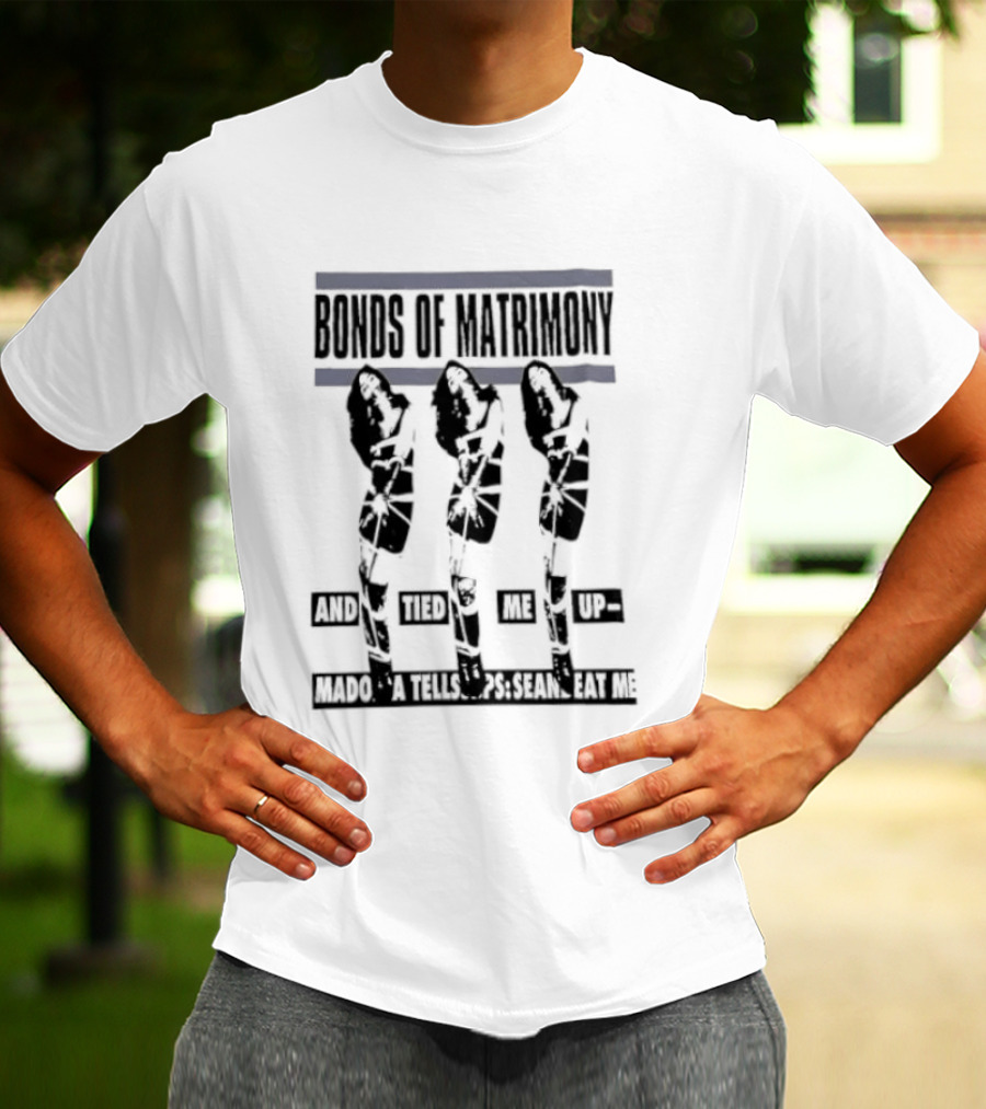 Bonds Of Matrimony Tied Me Up Madonna Tells Sean Eat Me T-Shirt