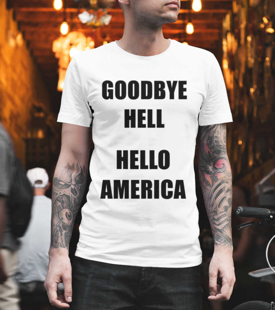 Goodbye Hell Hello America T-Shirt