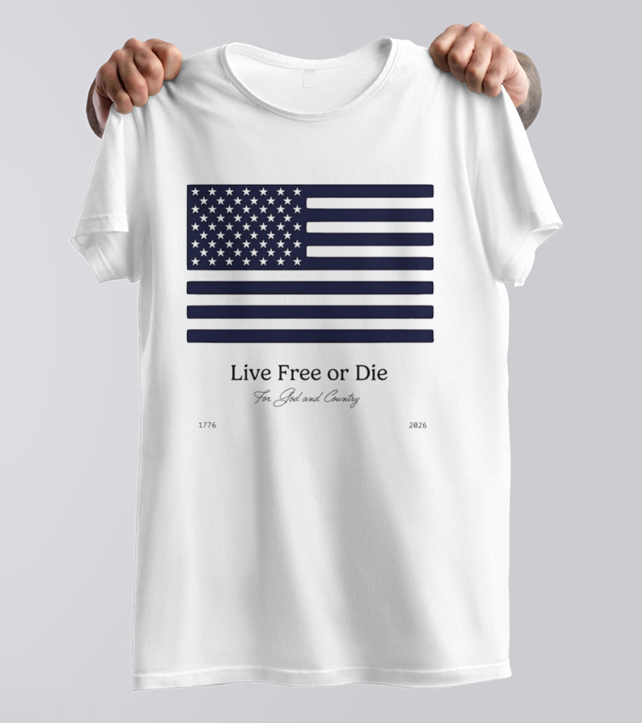 Patriotic Live Free Or Die For God And Country American Flag 1776 2026 T-Shirt