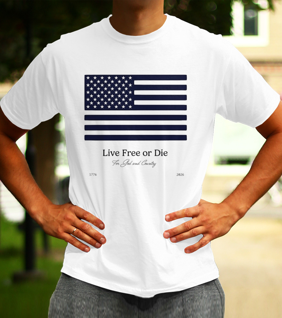 Patriotic Live Free Or Die For God And Country American Flag 1776 2026 T-Shirt
