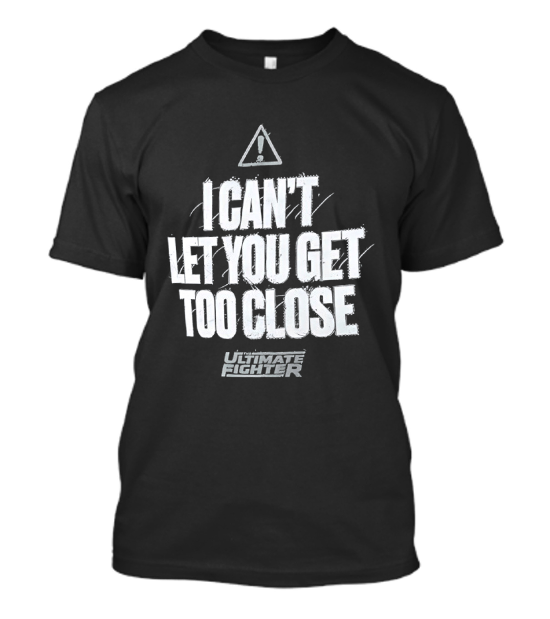 I Can't Let You Get Too Close Ultimate Fighter Triangular Warning T-Shirt