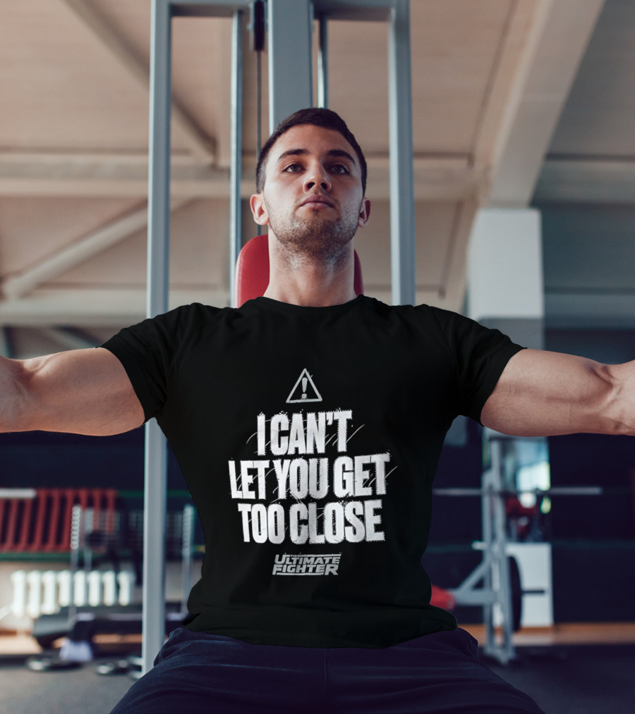 I Can't Let You Get Too Close Ultimate Fighter Triangular Warning T-Shirt