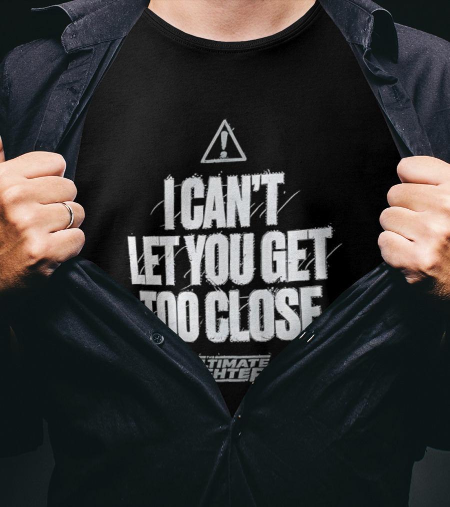 I Can't Let You Get Too Close Ultimate Fighter Triangular Warning T-Shirt