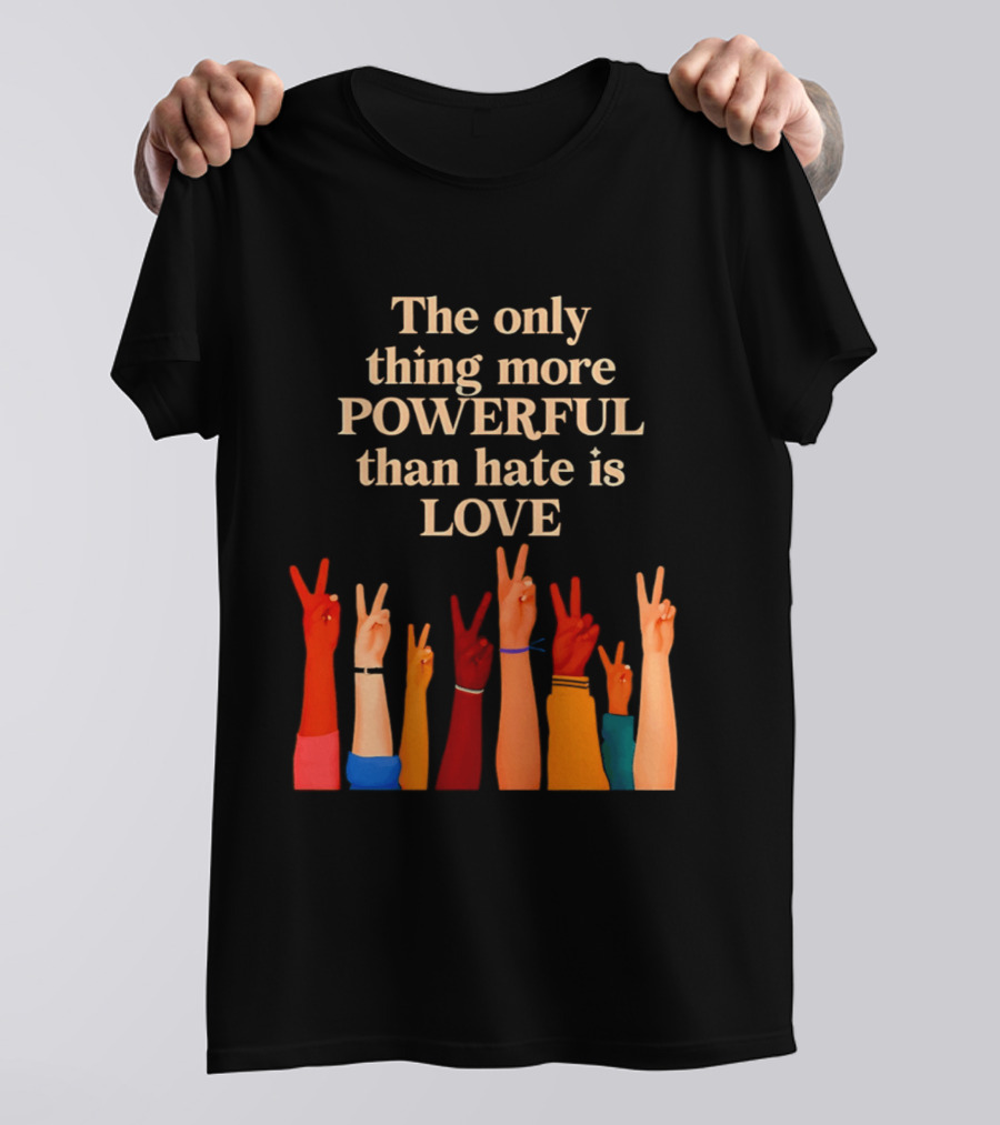 The Only Thing More Powerful Than Hate Is Love With Diversity Hands Raised In Peace Sign T-Shirt
