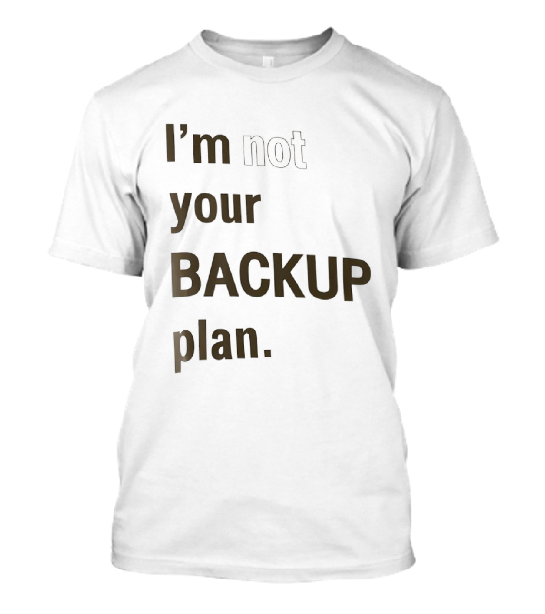 I'm Not Your Backup Plan Bold Assertive T-Shirt