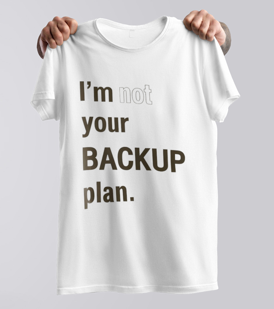 I'm Not Your Backup Plan Bold Assertive T-Shirt