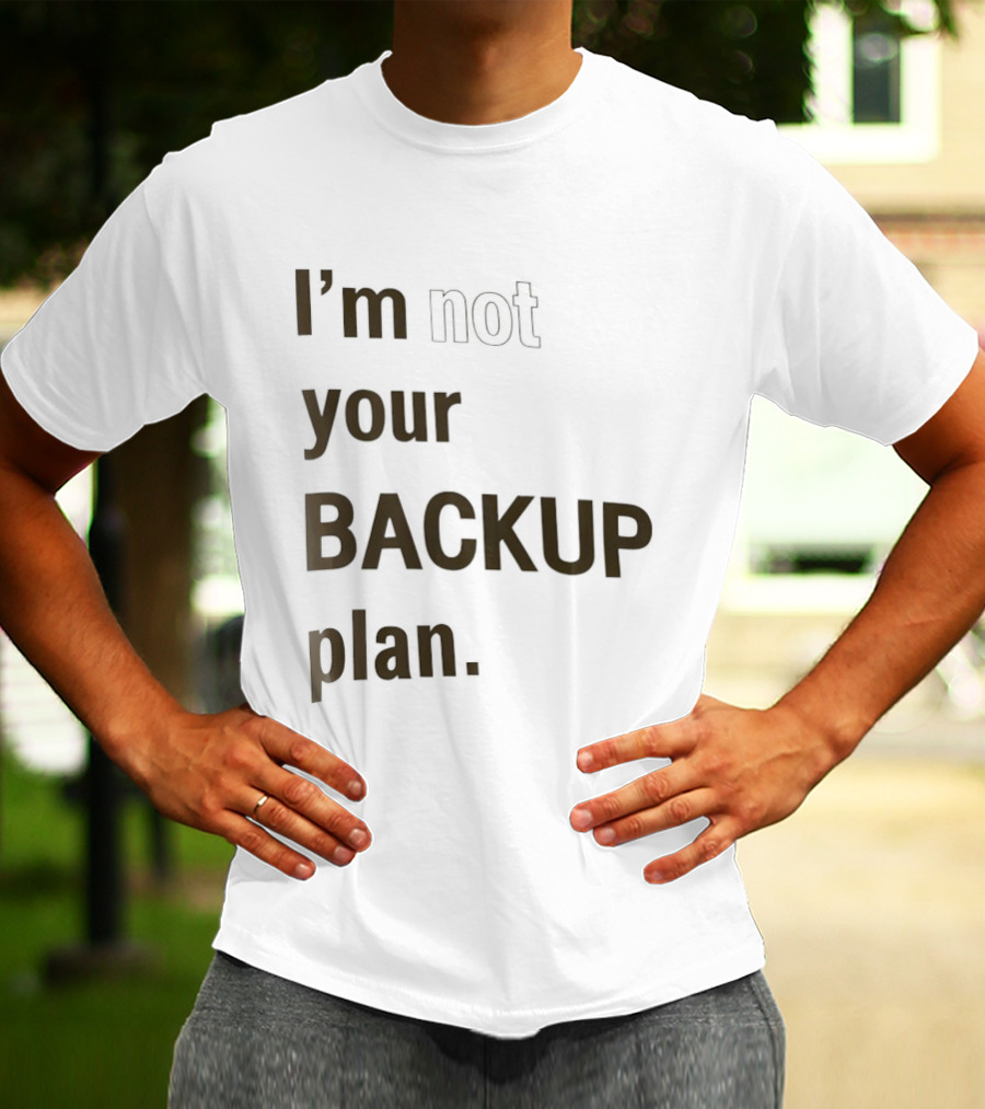I'm Not Your Backup Plan Bold Assertive T-Shirt
