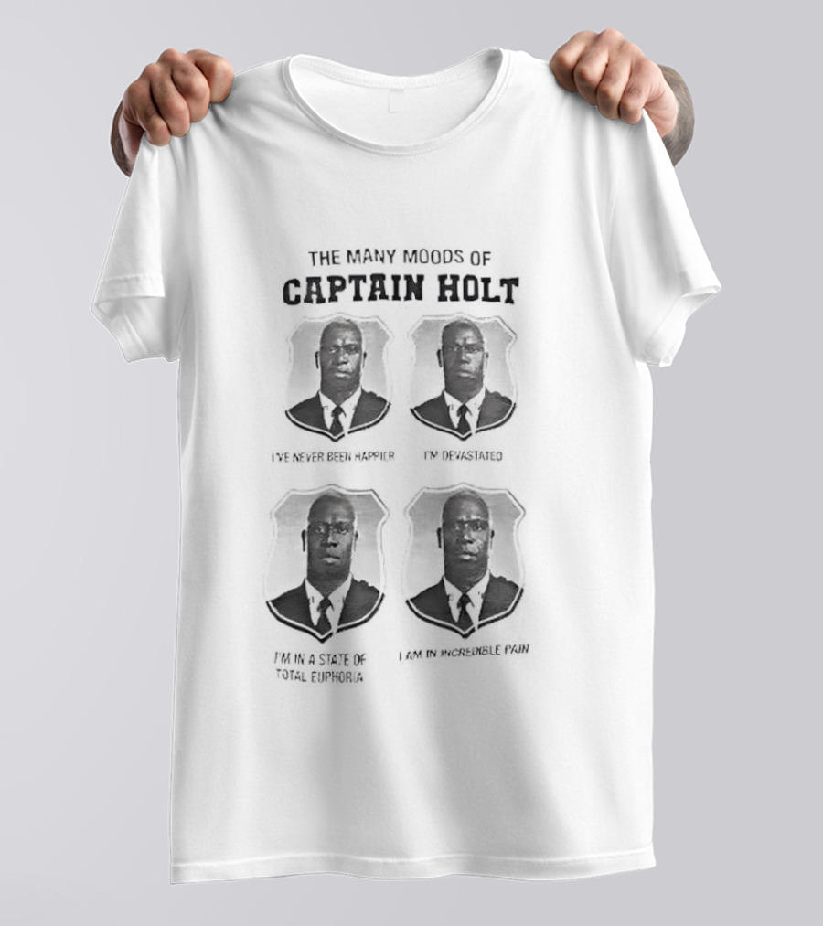 The Many Moods Of Captain Holt I've Never Been Happier I'm Devastated I'm In A State Of Total Euphoria T-Shirt