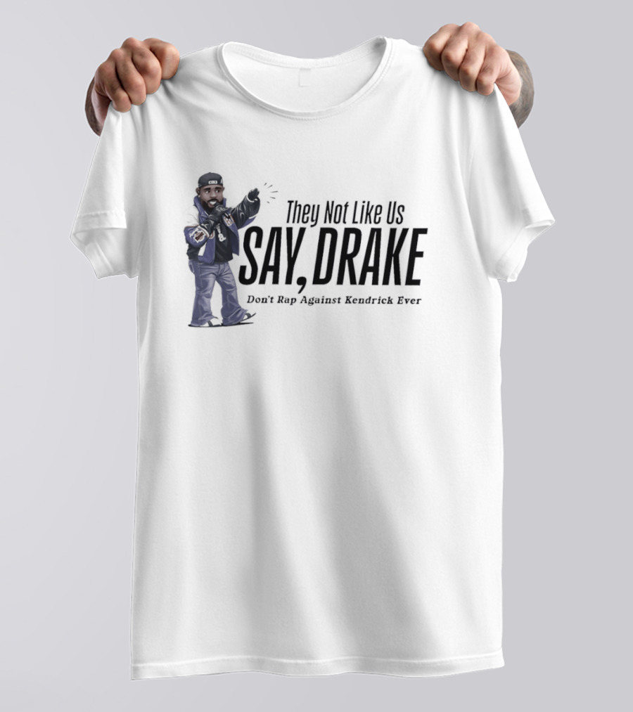 They Not Like Us Say Drake Don't Rap Against Kendrick Ever T-Shirt
