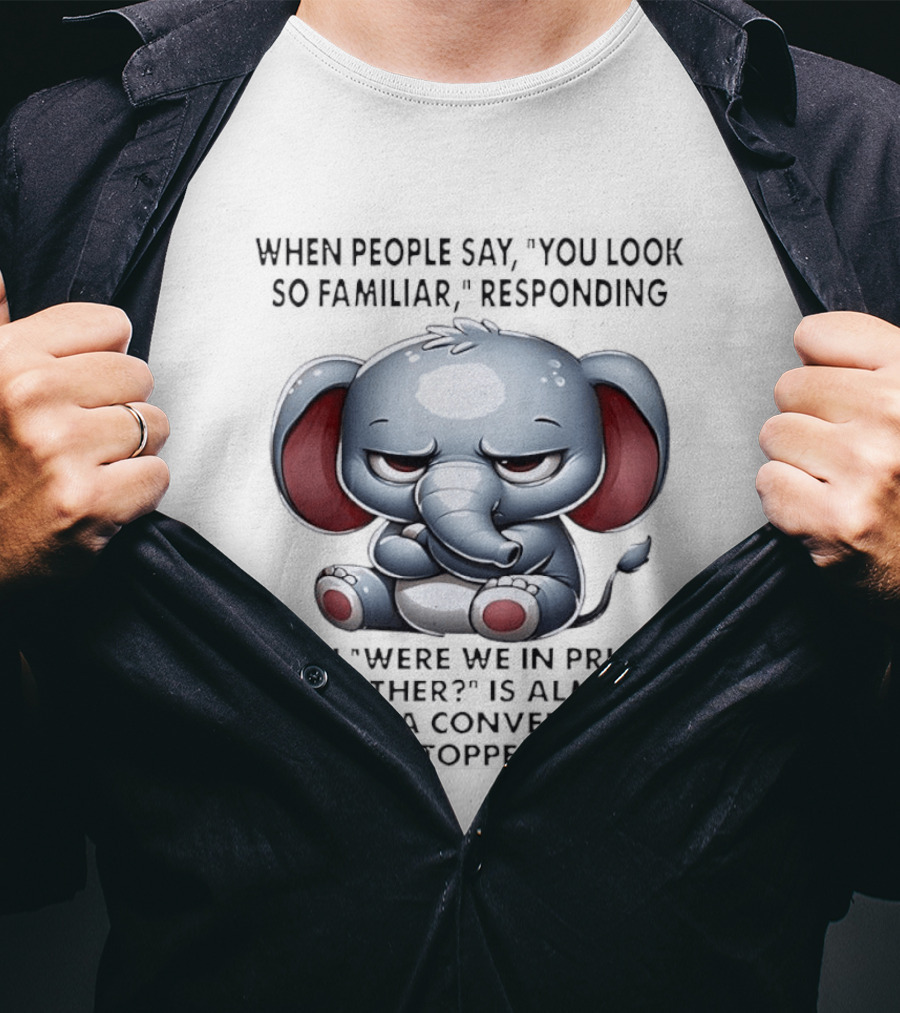 Grumpy Elephant Humor Were We In Prison Together Familiarity Response T-Shirt