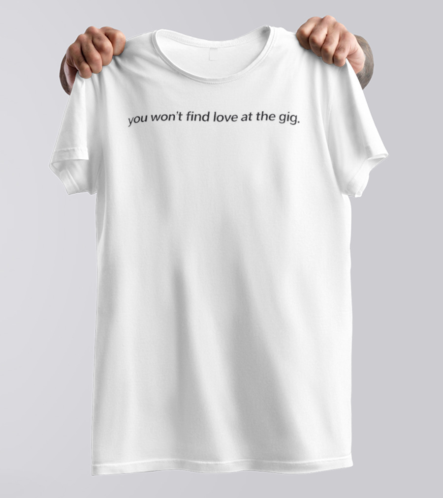 You Won't Find Love At The Gig Distorted T-Shirt