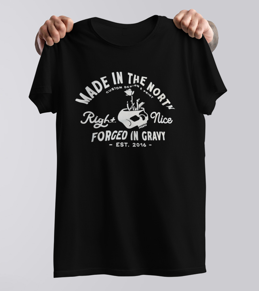 Made In The North Custom Print Right Nice Forged In Gravy Est. 2016 T-Shirt