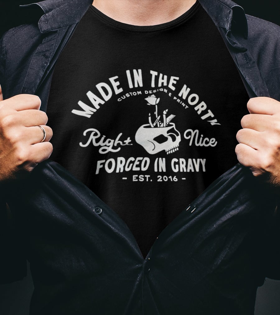 Made In The North Custom Print Right Nice Forged In Gravy Est. 2016 T-Shirt