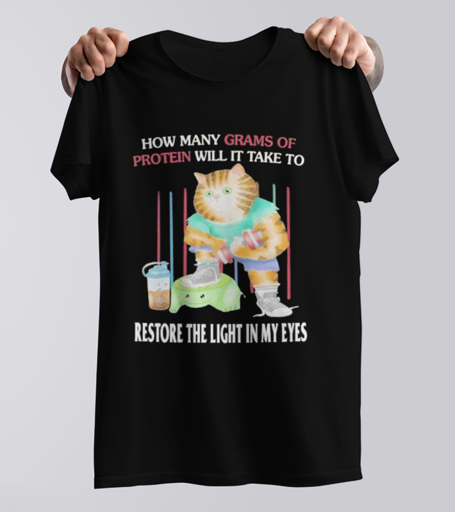 How Many Grams Of Protein Will It Take To Restore The Light In My Eyes Buff Cat Meme Gym T-Shirt