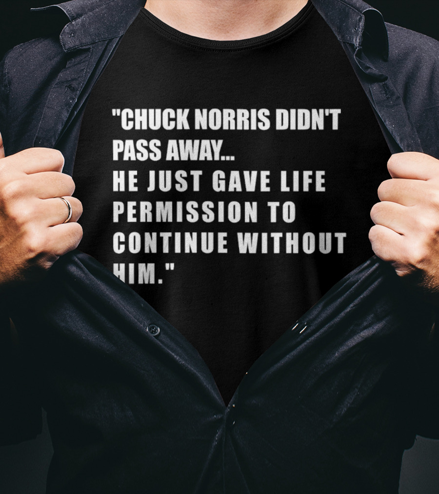 Chuck Norris Didn't Pass Away He Just Gave Life Permission To Continue Without Him T-Shirt