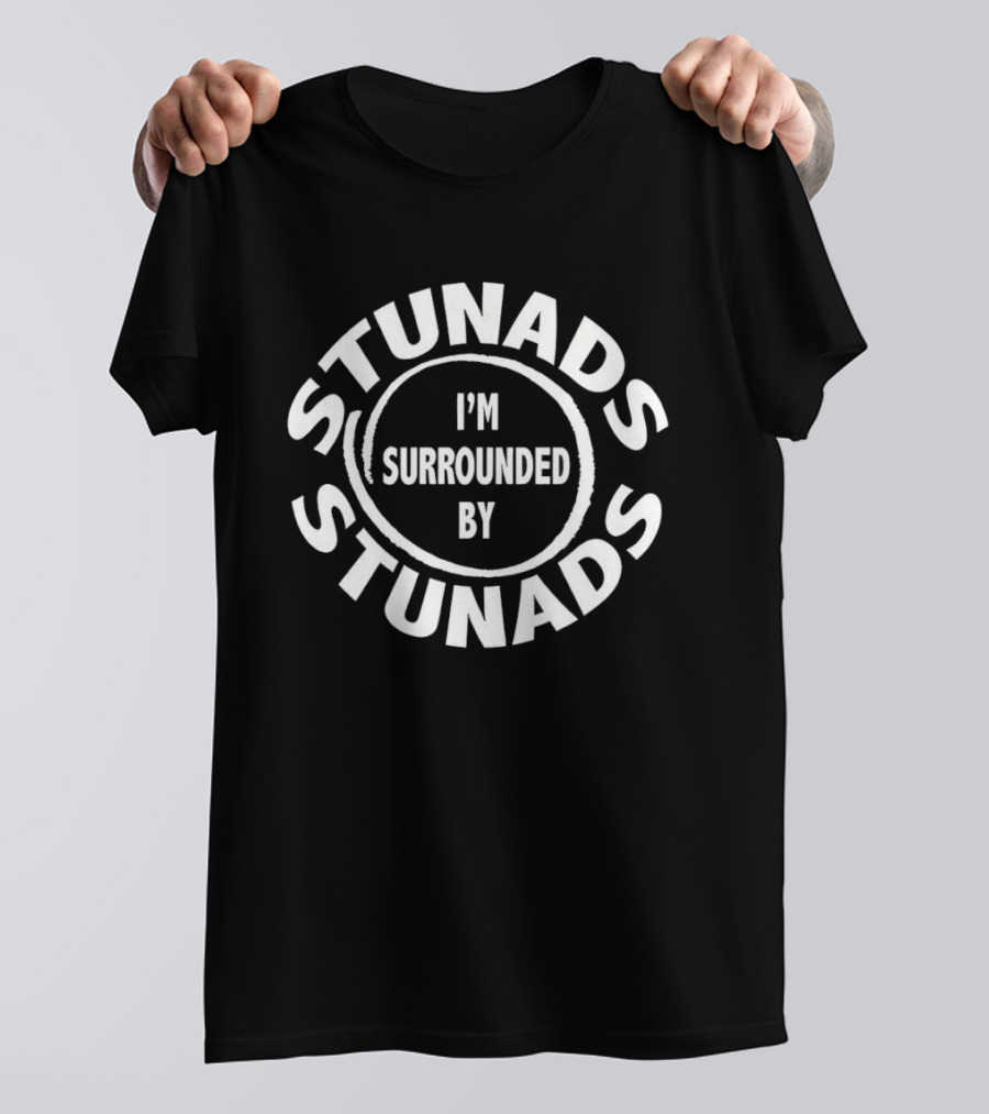 I'm Surrounded By Stunads Funny Saying T-Shirt
