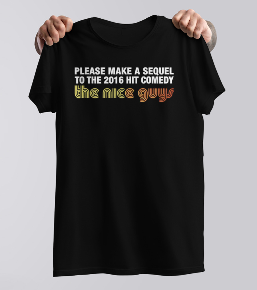 Please Make A Sequel To The 2016 Hit Comedy The Nice Guys T-Shirt