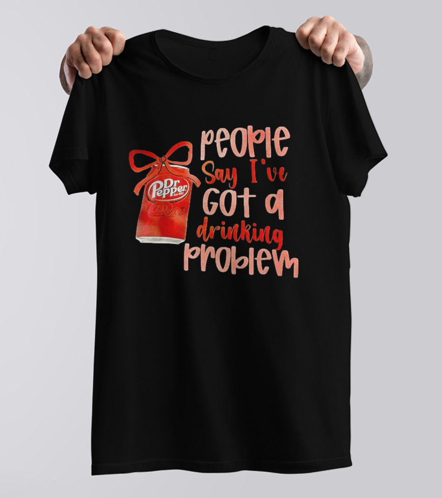 Dr Pepper People Say I've Got A Drinking Problem Retro Humor T-Shirt